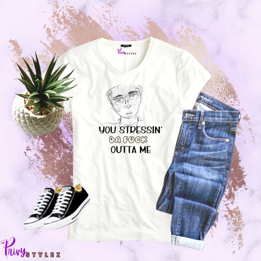 You Stressin' Da Fuck Outta Me - T-Shirt