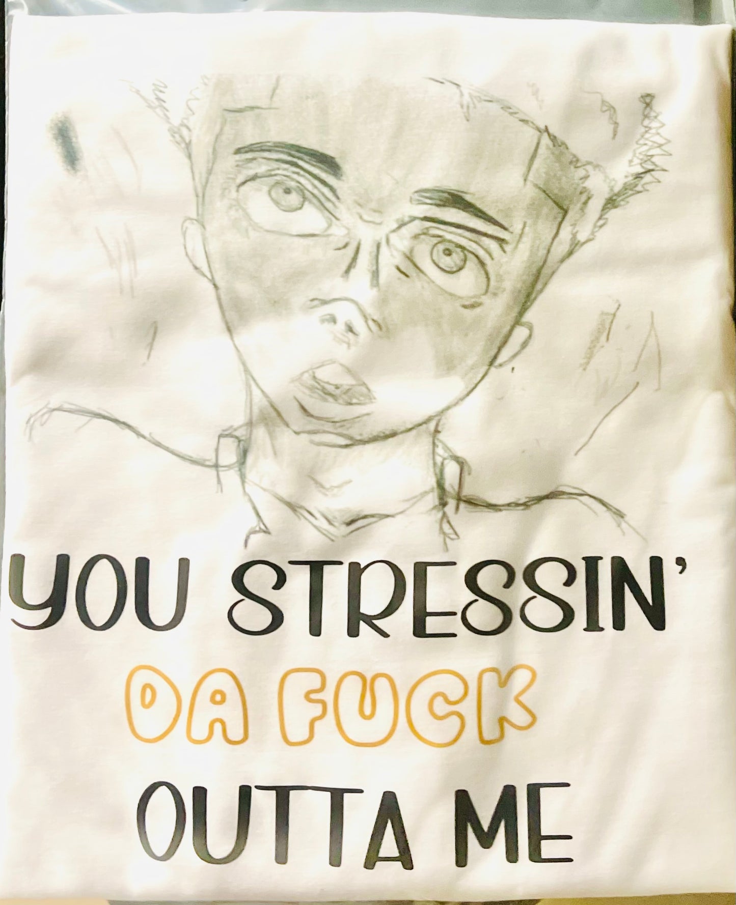 You Stressin' Da Fuck Outta Me - T-Shirt